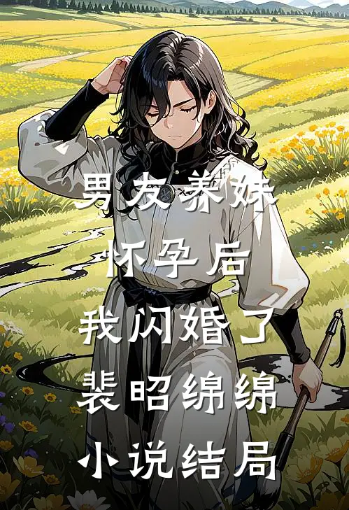 男友养妹怀孕后，我闪婚了裴昭绵绵小说结局