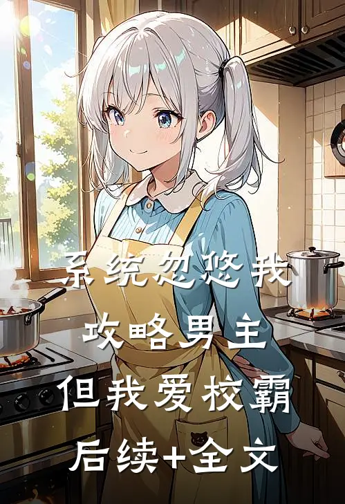 系统忽悠我攻略男主，但我爱校霸后续+全文