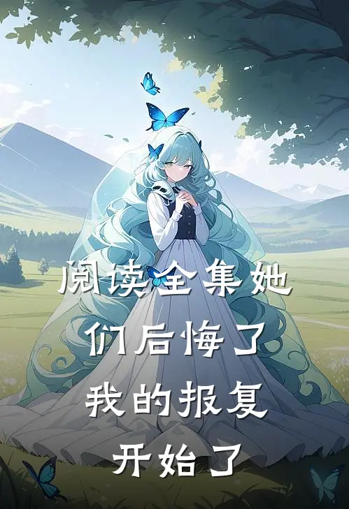 阅读全集她们后悔了,我的报复开始了