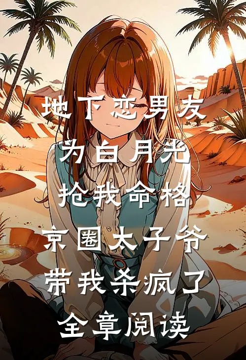 地下恋男友为白月光抢我命格，京圈太子爷带我杀疯了全章阅读
