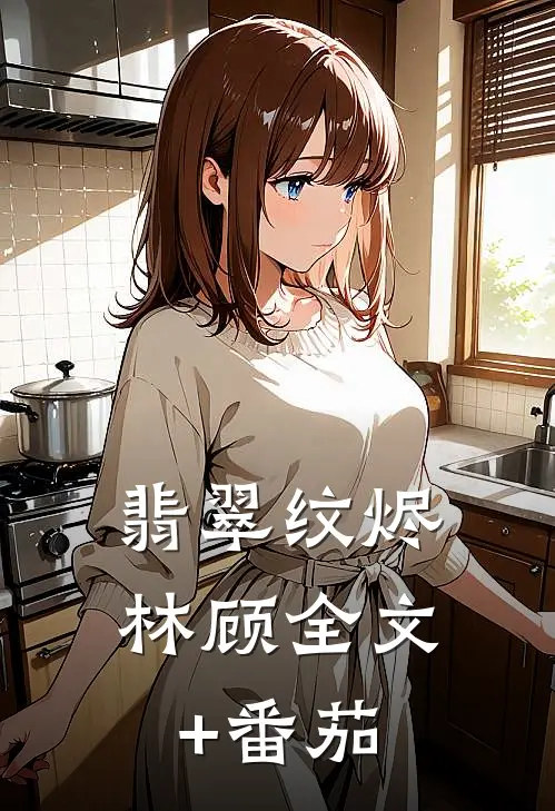 翡翠纹烬林顾全文+番茄