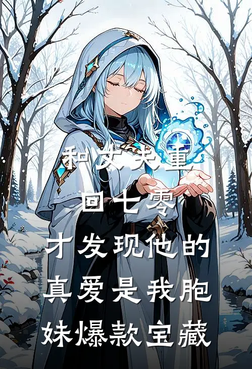 和丈夫重回七零，才发现他的真爱是我胞妹爆款宝藏