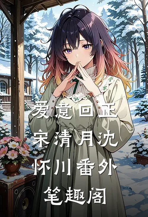 爱意回正：宋清月沈怀川番外笔趣阁