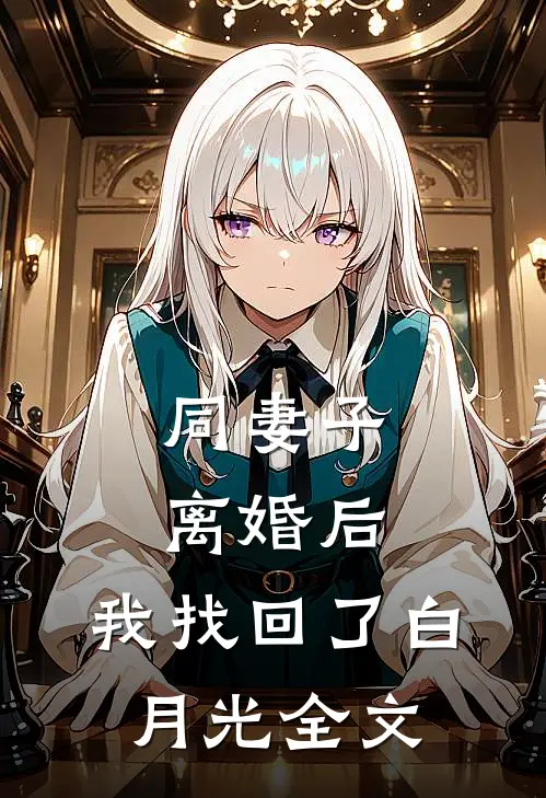 同妻子离婚后，我找回了白月光全文