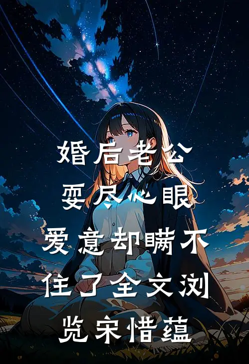 婚后老公耍尽心眼，爱意却瞒不住了全文浏览宋惜蕴