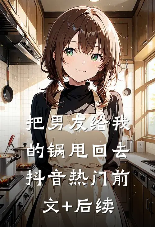 把男友给我的锅甩回去抖音热门前文+后续