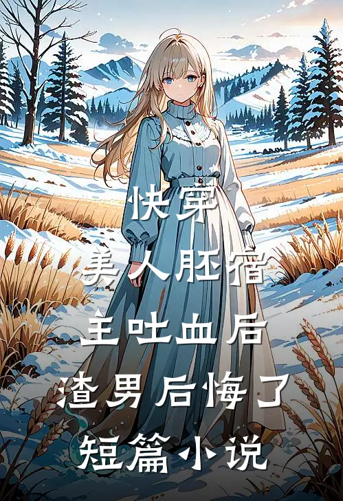 快穿：美人胚宿主吐血后，渣男后悔了短篇小说