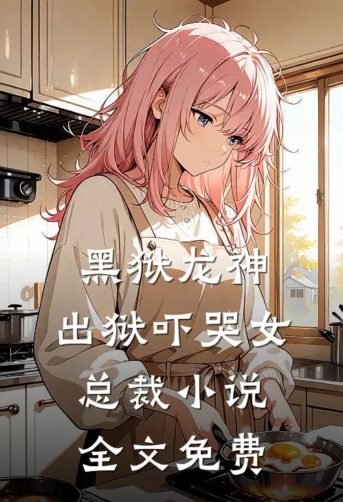 黑狱龙神，出狱吓哭女总裁小说全文免费