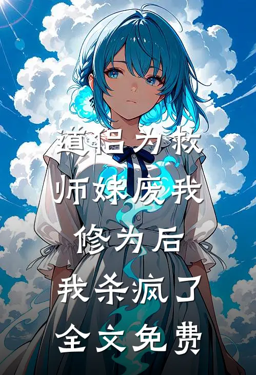 道侣为救师妹废我修为后，我杀疯了全文免费