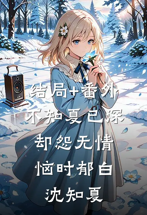 结局+番外不知夏已深，却怨无情恼时郁白沈知夏
