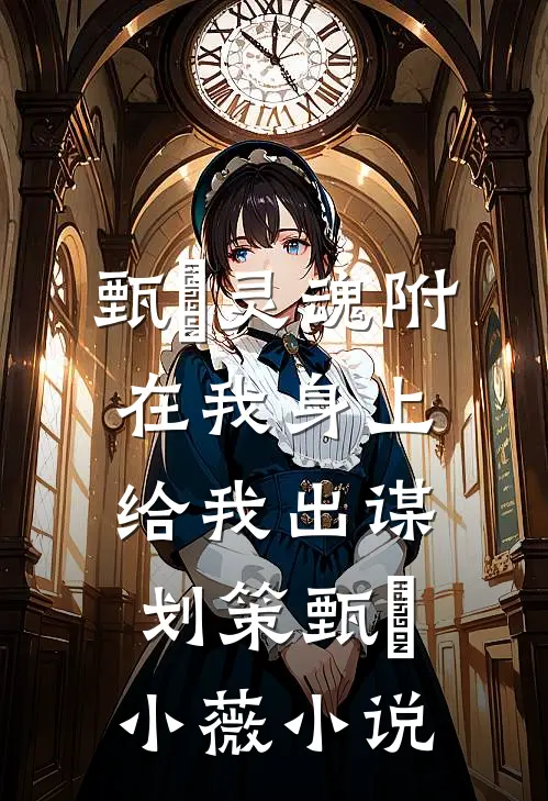 甄嬛灵魂附在我身上给我出谋划策甄嬛小薇小说