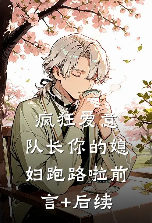 疯狂爱意：队长你的媳妇跑路啦前言+后续