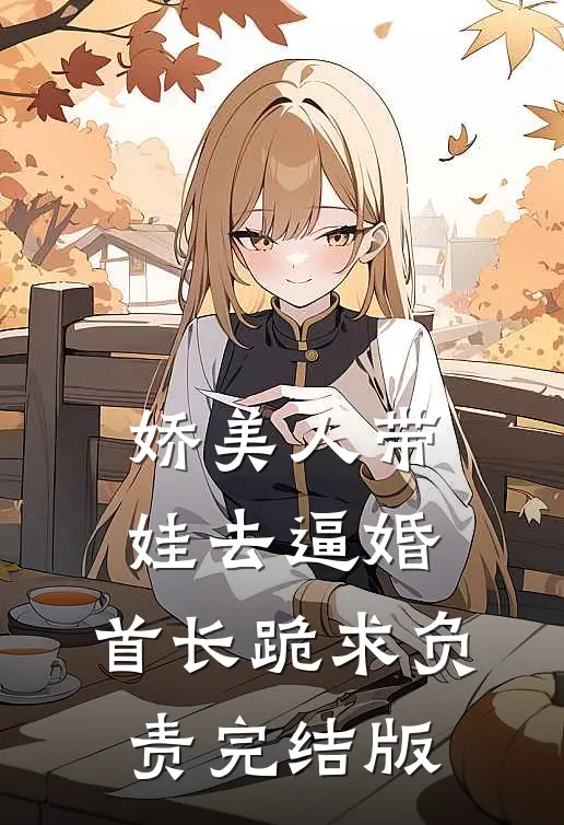 娇美人带娃去逼婚，首长跪求负责完结版