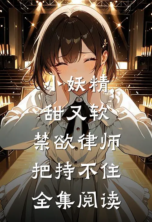 小妖精甜又软，禁欲律师把持不住全集阅读