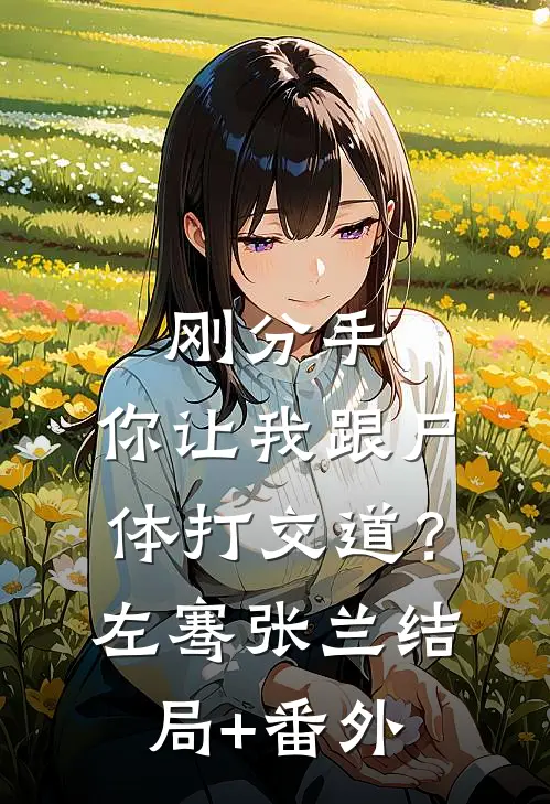 刚分手，你让我跟尸体打交道？左骞张兰结局+番外