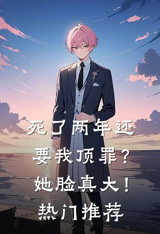 死了两年还要我顶罪？她脸真大！热门推荐