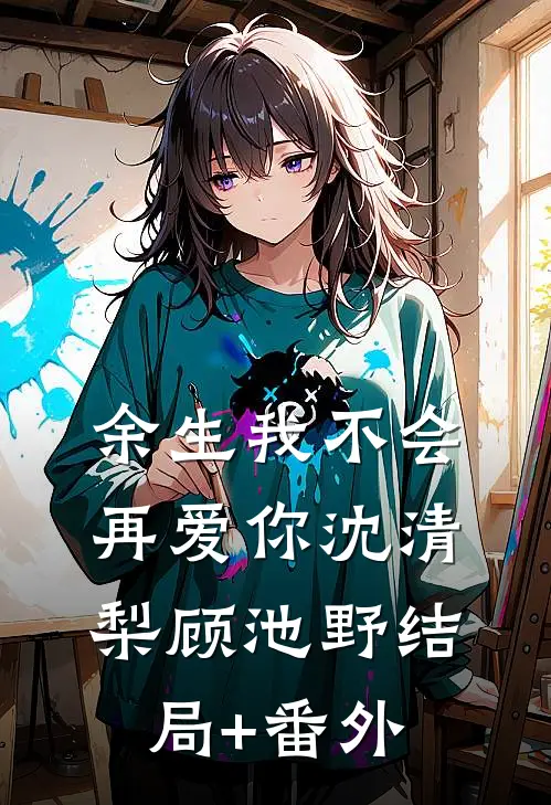 余生我不会再爱你沈清梨顾池野结局+番外