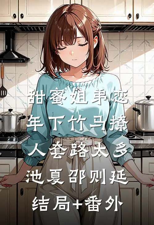 甜蜜姐弟恋：年下竹马撩人套路太多池夏邵则延结局+番外