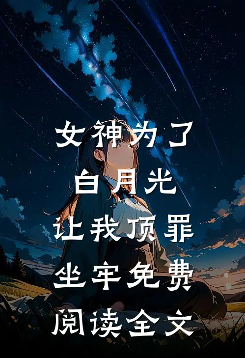 女神为了白月光，让我顶罪坐牢免费阅读全文