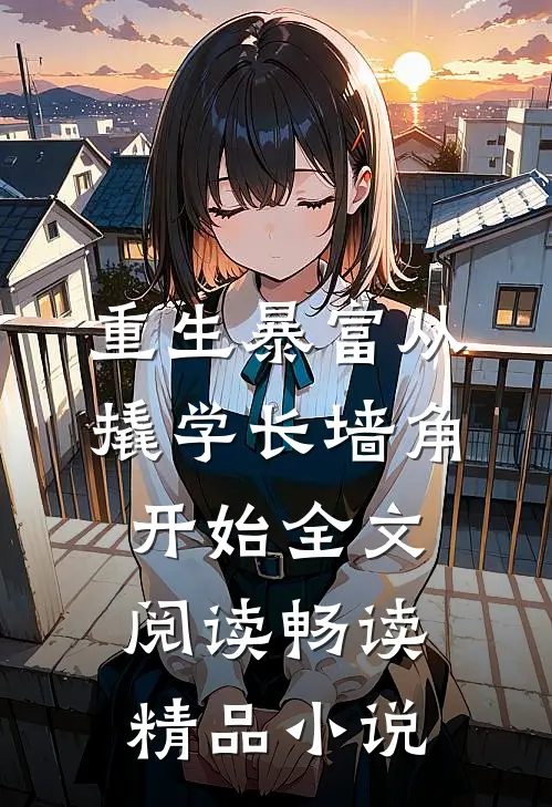 重生暴富从撬学长墙角开始全文阅读畅读精品小说