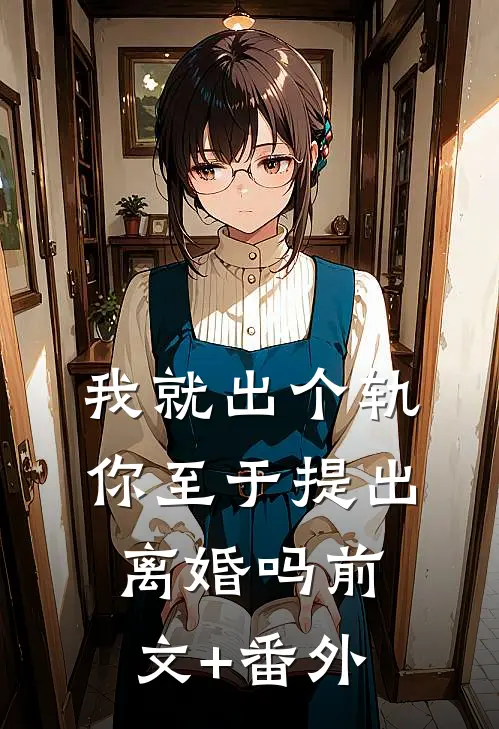 我就出个轨，你至于提出离婚吗前文+番外