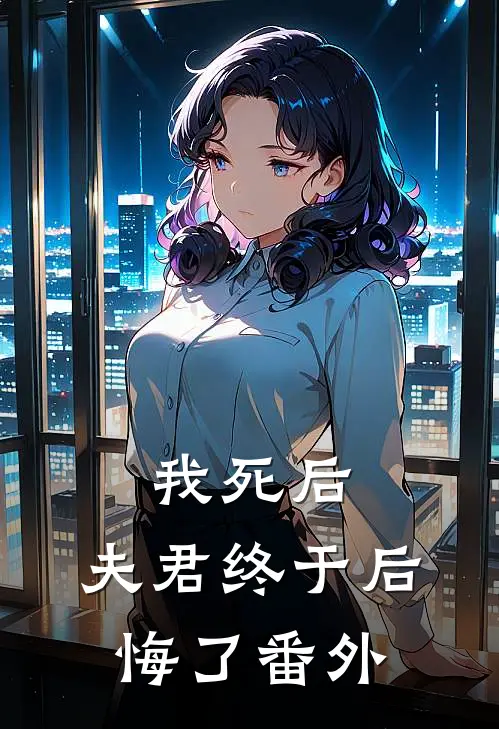 我死后,夫君终于后悔了 番外免费阅读