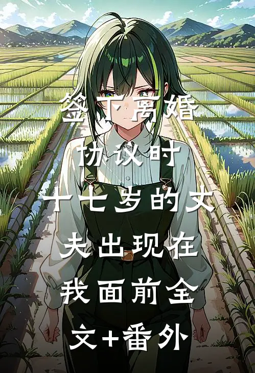 签下离婚协议时，十七岁的丈夫出现在我面前全文+番外