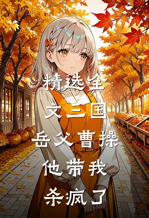 精选全文三国：岳父曹操，他带我杀疯了