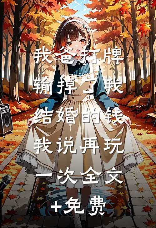 我爸打牌输掉了我结婚的钱，我说再玩一次全文+免费
