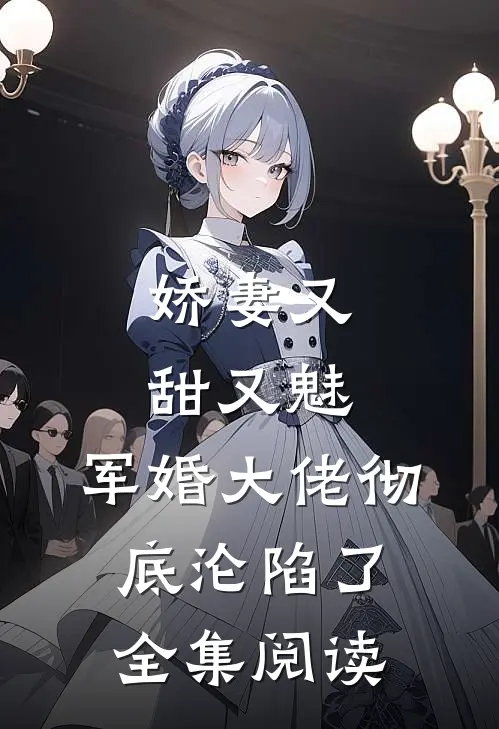 娇妻又甜又魅，军婚大佬彻底沦陷了全集阅读