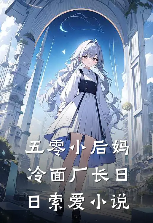 五零小后妈，冷面厂长日日索爱小说