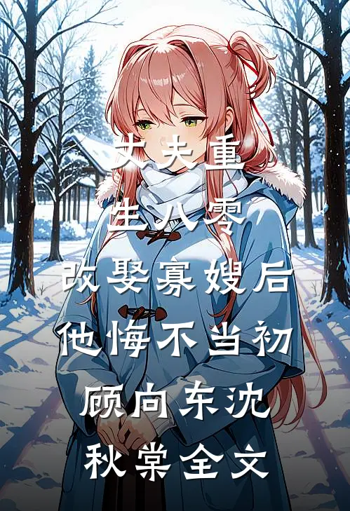 丈夫重生八零，改娶寡嫂后他悔不当初顾向东沈秋棠全文