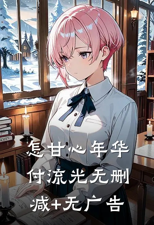 怎甘心年华付流光无删减+无广告