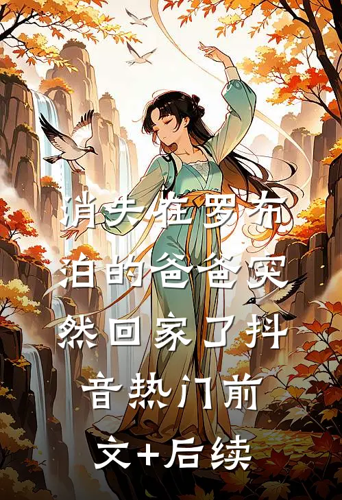 消失在罗布泊的爸爸突然回家了抖音热门前文+后续