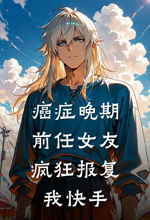 癌症晚期，前任女友疯狂报复我快手