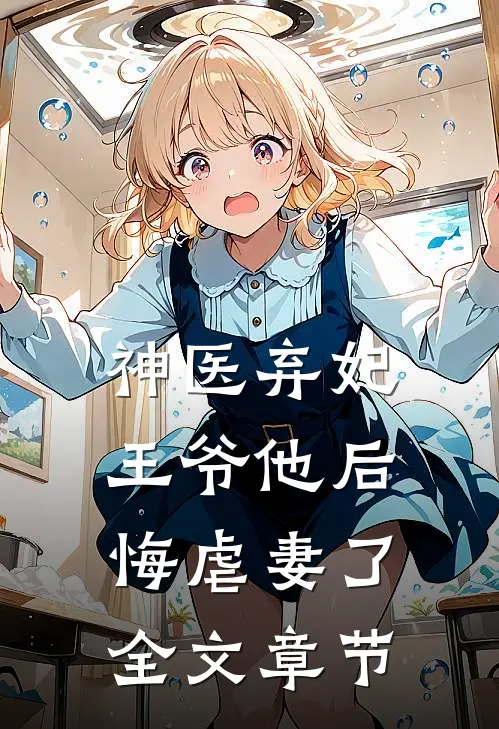 神医弃妃：王爷他后悔虐妻了全文章节