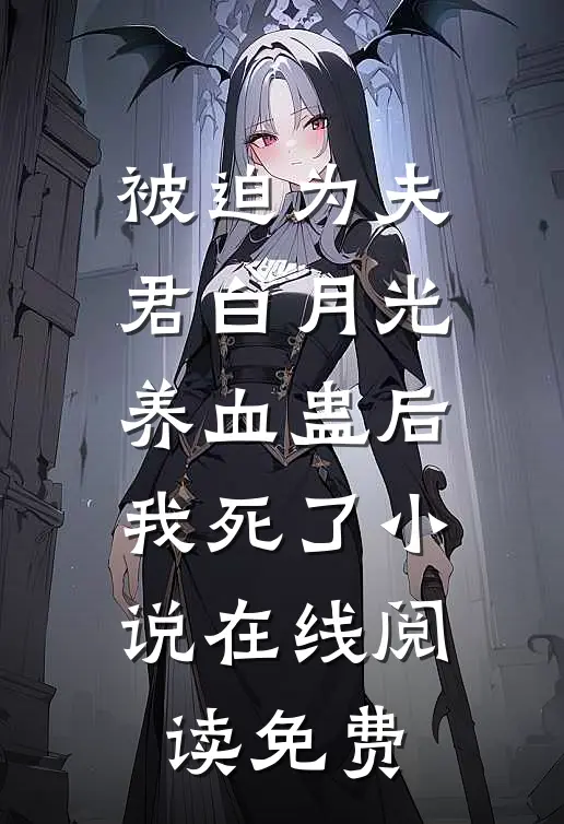 被迫为夫君白月光养血蛊后，我死了小说在线阅读免费