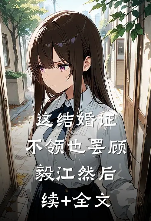 这结婚证，不领也罢顾毅江然后续+全文
