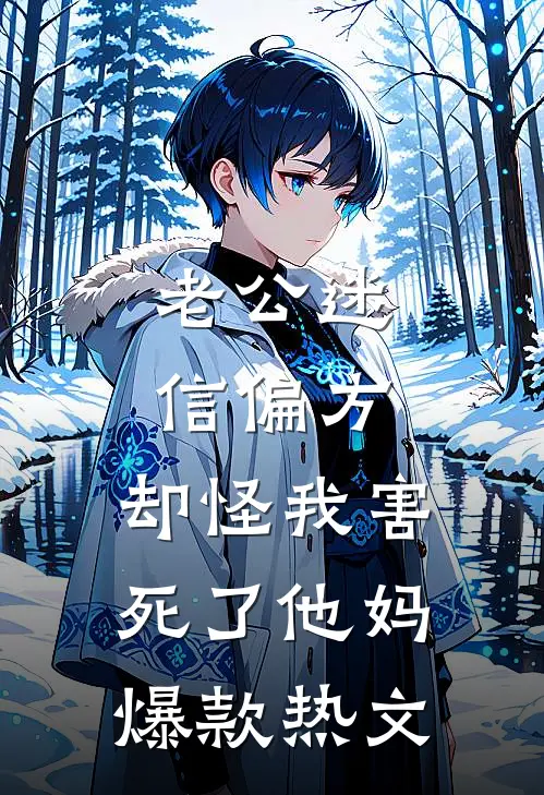 老公迷信偏方，却怪我害死了他妈爆款热文