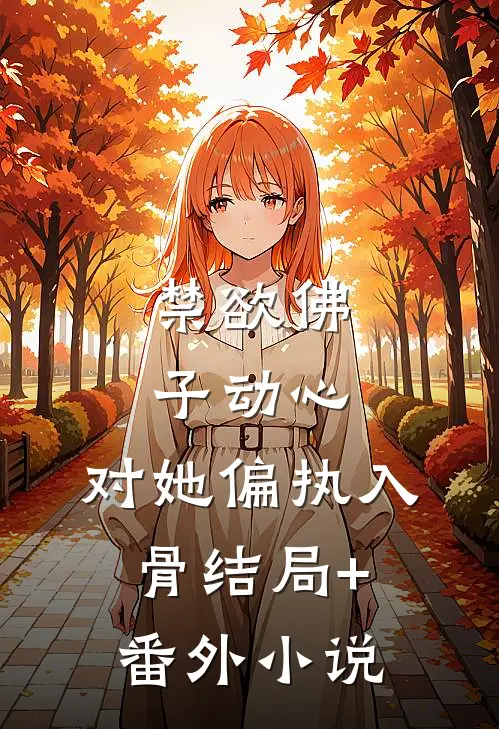 禁欲佛子动心，对她偏执入骨结局+番外小说