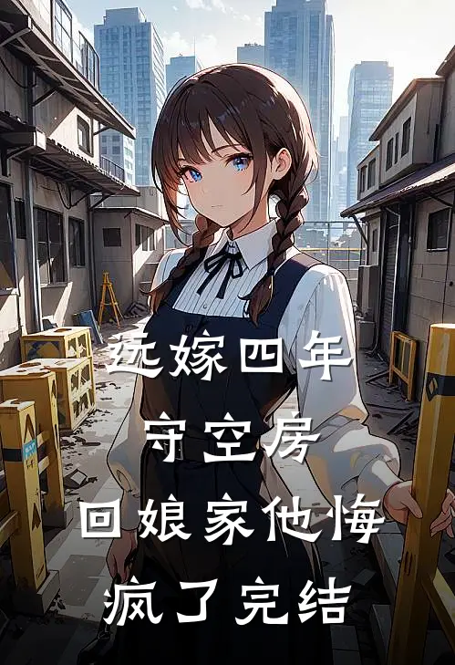 远嫁四年守空房,回娘家他悔疯了完结