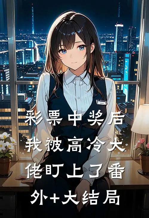 彩票中奖后,我被高冷大佬盯上了番外+大结局