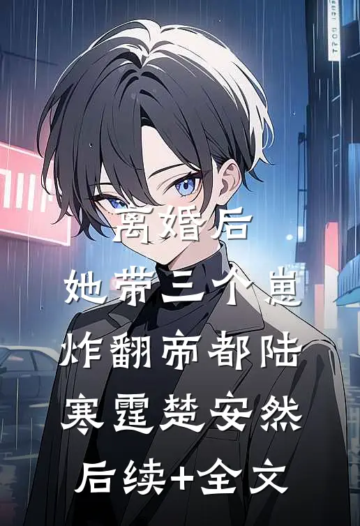 离婚后，她带三个崽炸翻帝都陆寒霆楚安然后续+全文