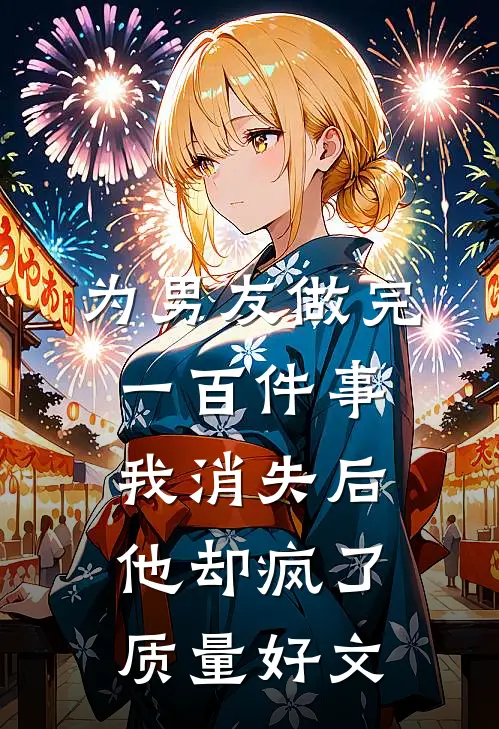 为男友做完一百件事我消失后，他却疯了质量好文