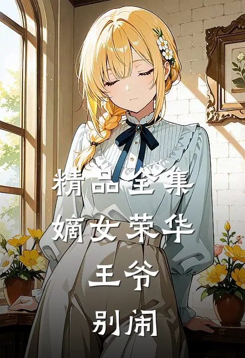 精品全集嫡女荣华：王爷，别闹