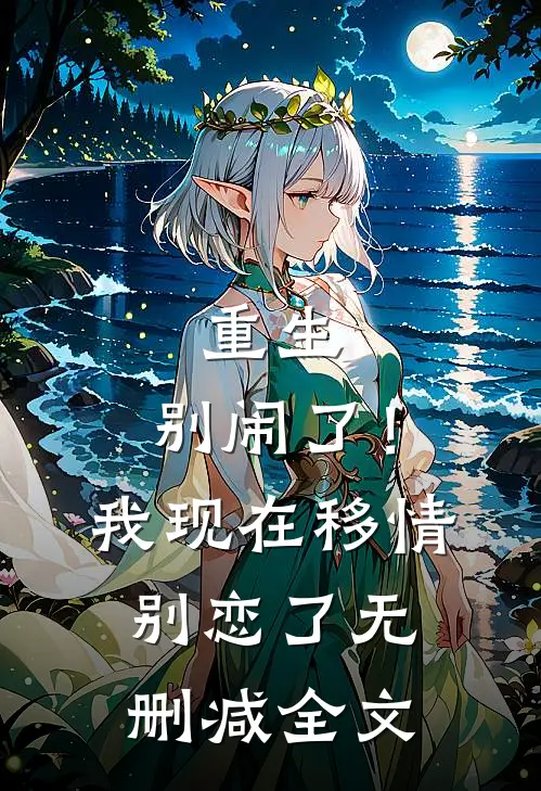 重生别闹了!我现在移情别恋了无删减全文免费
