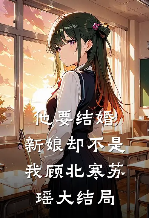 他要结婚，新娘却不是我顾北寒苏瑶大结局