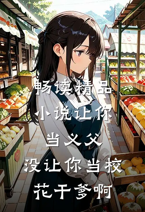 畅读精品小说让你当义父，没让你当校花干爹啊