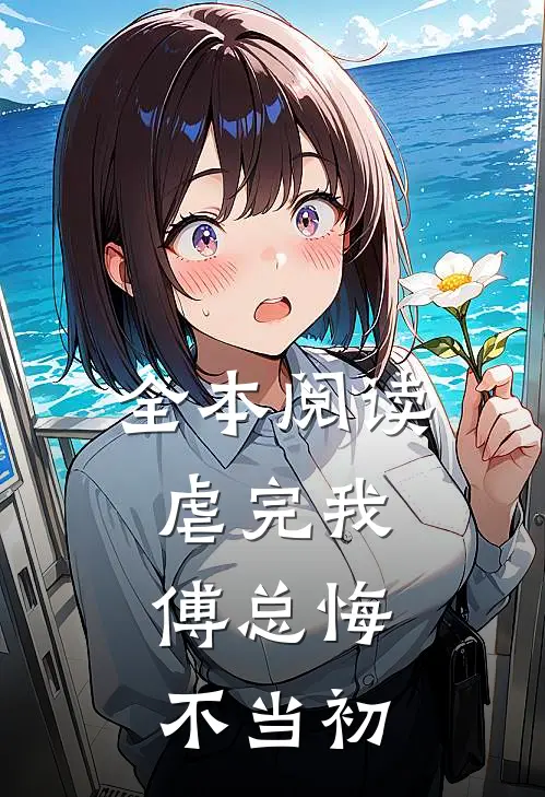 全本阅读虐完我，傅总悔不当初