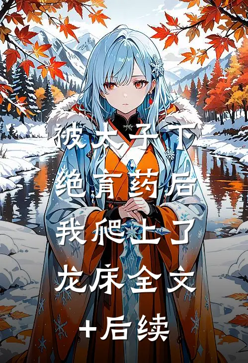被太子下绝育药后，我爬上了龙床全文+后续